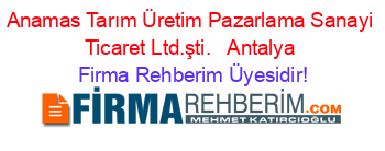 Anamas+Tarım+Üretim+Pazarlama+Sanayi+Ticaret+Ltd.şti.+ +Antalya Firma+Rehberim+Üyesidir!